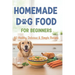 Homemade Dog Food for Beginners: 60 Easy and Healthy Dishes