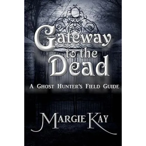Gateway to the Dead: A Ghost Hunter's Field Guide