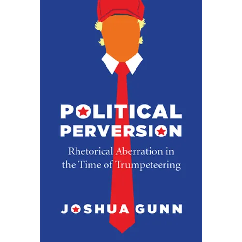 Political Perversion: Rhetorical Aberration in the Time of Trumpeteering