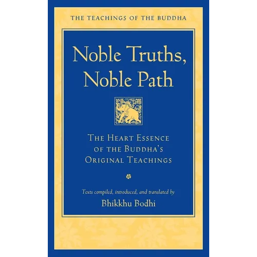 Noble Truths, Noble Path: The Heart Essence of the Buddha's Original Teachings