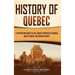 History of Quebec: A Captivating Guide to the Largest Province in Canada and Its Impact on French History