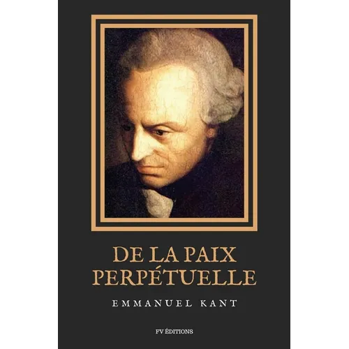 De la Paix Perpétuelle: Essai philosophique - Éléments métaphysiques de la doctrine du droit