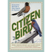 Citizen Bird: Scenes from Bird-Life in Plain English for Beginners, a Critical Edition
