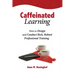 Caffeinated Learning: How to Design and Conduct Rich, Robust Professional Training