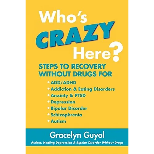 Who's Crazy Here?: Steps to Recovery Without Drugs for ADD/ADHD, Addiction & Eating disorders, Anxiety & PTSD, Depression, Bipolar Disord