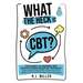 What The Heck Is CBT?: The Secret To Training And Restructuring Negative Thoughts Using Cognitive Behavioral Therapy Skills For People Who Su