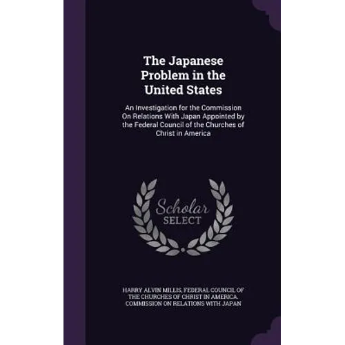 The Japanese Problem in the United States: An Investigation for the Commission On Relations With Japan Appointed by the Federal Council of the Churche