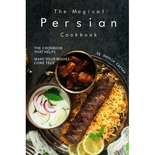 The Magical Persian Cookbook: The Cookbook That Helps Make Your Wishes Come True