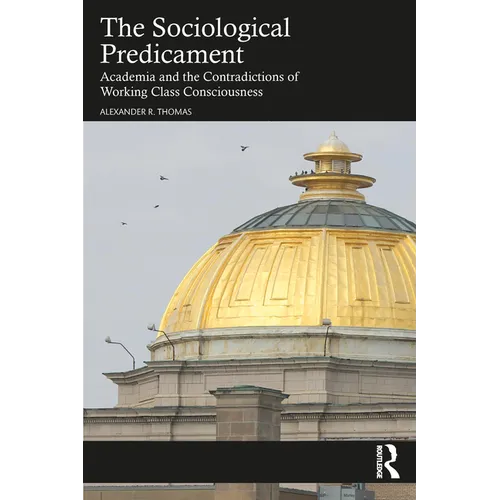 The Sociological Predicament: Academia and the Contradictions of Working Class Consciousness