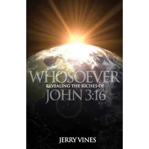 Whosoever: Revealing the Riches of John 3:16