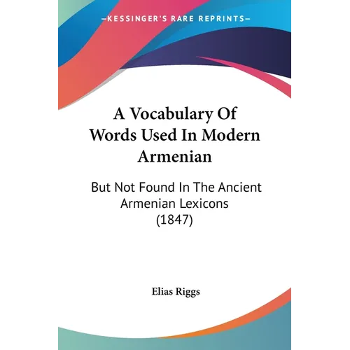 A Vocabulary Of Words Used In Modern Armenian: But Not Found In The Ancient Armenian Lexicons (1847)