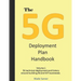 The 5G Deployment Plan Handbook: Volume 1, 5G technical deployment and history around building 5G and IOT businesses.