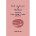 Early Landowners of Maryland, Volume 2: Prince George's County, 1650-1710