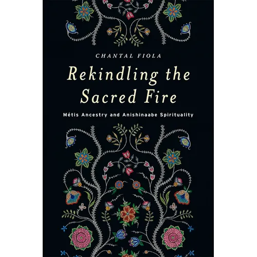 Rekindling the Sacred Fire: M騁is Ancestry and Anishinaabe Spirituality