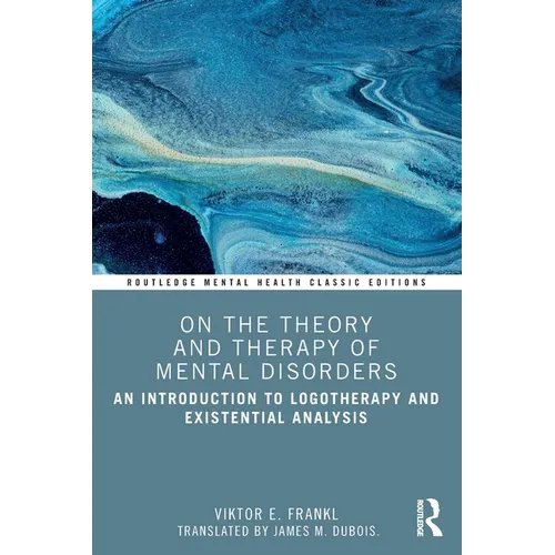 On the Theory and Therapy of Mental Disorders: An Introduction to Logotherapy and Existential Analysis