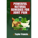 Powerful Natural Remedies for Joint Pain: Natural Solutions to Relieve and Treat Joint Pain