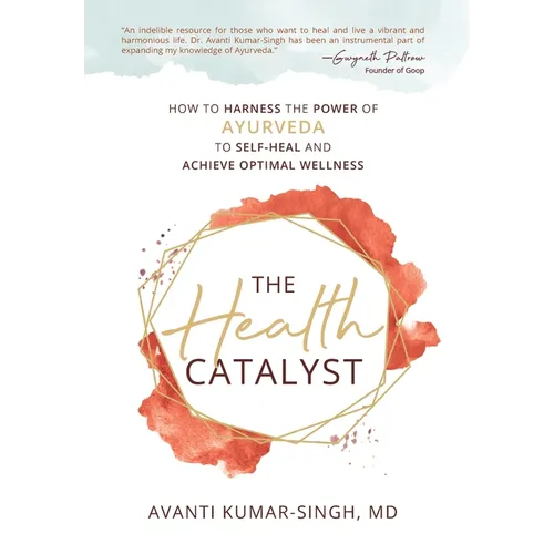 The Health Catalyst: How To Harness the Power of Ayurveda to Self-Heal and Achieve Optimal Wellness