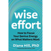 Wise Effort: How to Focus Your Genius Energy on What Matters Most