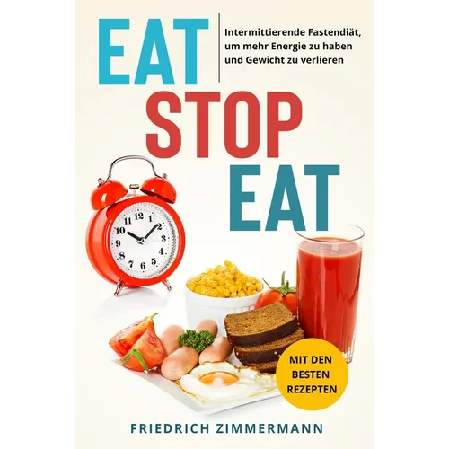 Eat Stop Eat: Intermittierende Fastendiät, um mehr Energie zu haben und Gewicht zu verlieren (mit den besten Rezepten)