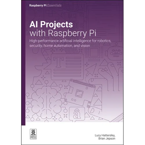 AI Projects with Raspberry Pi: High-Performance Artificial Intelligence for Robotics, Security, Home Automation, and Vision