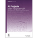 AI Projects with Raspberry Pi: High-Performance Artificial Intelligence for Robotics, Security, Home Automation, and Vision