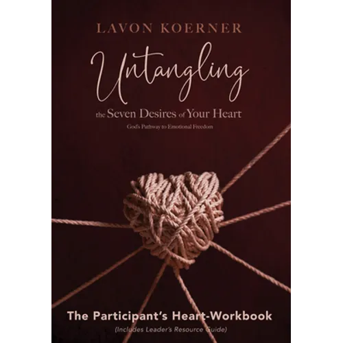 Untangling the Seven Desires of Your Heart, The Participant's Heart Workbook