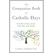 The Companion Book of Catholic Days: A Guide to Feasts, Saints, Holy Days, and Seasons