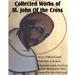 Collected Works of St. John of the Cross: Ascent of Mount Carmel, Dark Night of the Soul, a Spiritual Canticle of the Soul and the Bridegroom Christ,