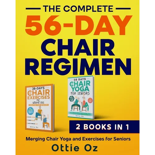 The Complete 56-Day Chair Regimen: Merging Chair Yoga and Exercises for Seniors: Low-Impact Chair Yoga and Exercises for Flexibility, Stability, Balan