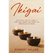 Ikigai: Effective Tips of Living a Long and Happy Life Using the Principles of Ikigai