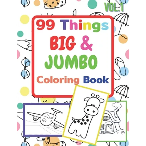 99 Things BIG & JUMBO Coloring Book: 99 Coloring Pages!, Easy, LARGE, GIANT Simple Picture Coloring Books for Toddlers, Kids Ages 2-4, Early Learning,