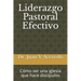 Liderazgo Pastoral Efectivo: Cómo ser una iglesia que hace discípulos