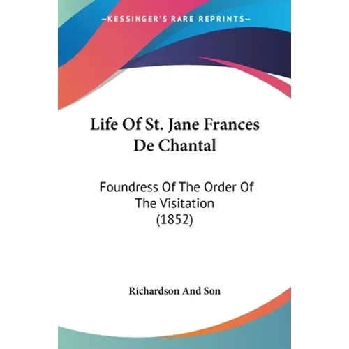 Life Of St. Jane Frances De Chantal: Foundress Of The Order Of The Visitation (1852)