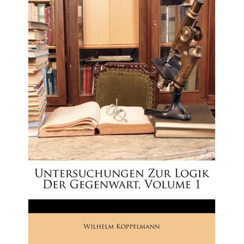 Untersuchungen Zur Logik Der Gegenwart, Volume 1