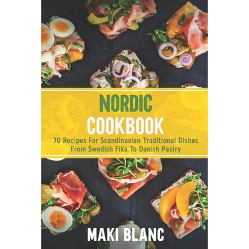 Nordic Cookbook: 70 Recipes For Scandinavian Traditional Dishes From Swedish Fika To Danish Pastry
