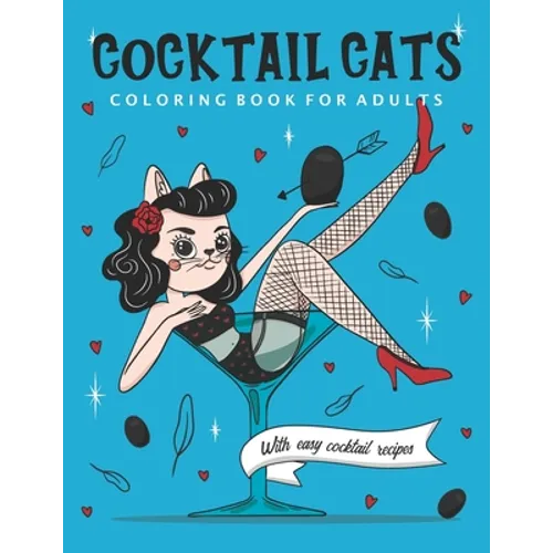Cocktail Cats Coloring Book For Adults: Funny and Relaxing Activity Color Book with Drinking Animals. Includes Easy Cocktail Drinks Recipes