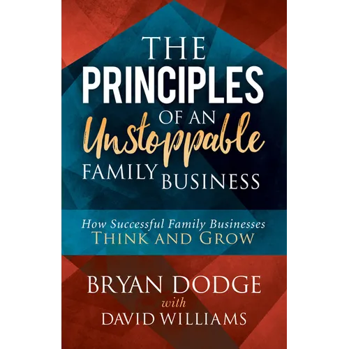 The Principles of an Unstoppable Family-Business: How Successful Family Businesses Think and Grow