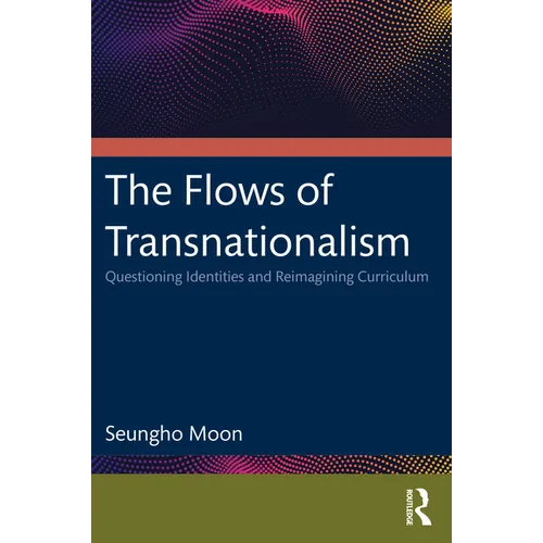 The Flows of Transnationalism: Questioning Identities and Reimagining Curriculum