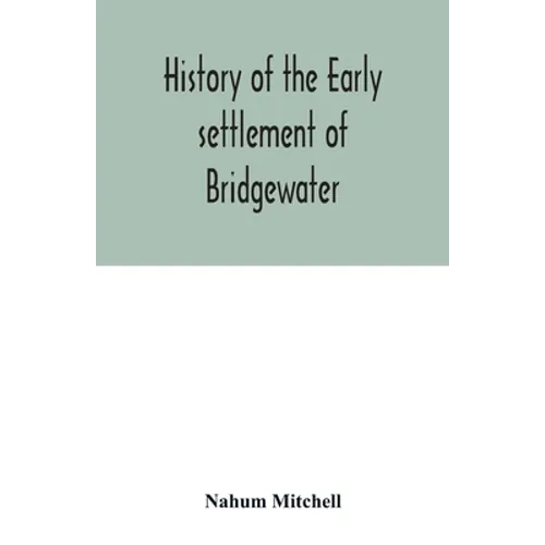 History of the early settlement of Bridgewater, in Plymouth county, Massachusetts, including an extensive Family register