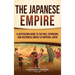 The Japanese Empire: A Captivating Guide to the Rise, Expansion, and Historical Impact of Imperial Japan
