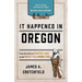 It Happened In Oregon: Stories of Events and People that Shaped Beaver State History