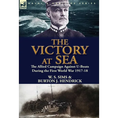 The Victory at Sea: the Allied Campaign Against U-Boats During the First World War 1917-18