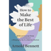 How to Make the Best of Life - With an Excerpt from Arnold Bennett by F. J. Harvey Darton