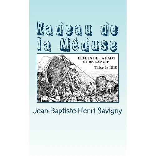 Radeau de la Méduse: Observations Sur Les Effets de la Faim Et de la Soif