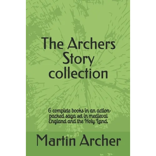 The Archers Story: Six Books of an Action-packed saga set in medieval England and the Holy Land