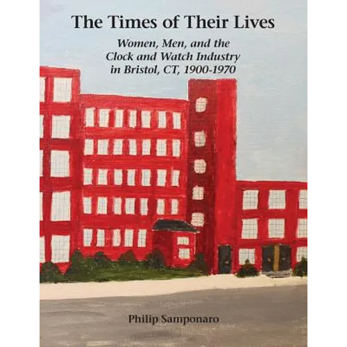 The Times of Their Lives: Women, Men, and the Clock and Watch Industry in Bristol, CT, 1900-1970