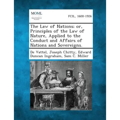The Law of Nations; Or, Principles of the Law of Nature, Applied to the Conduct and Affairs of Nations and Sovereigns.