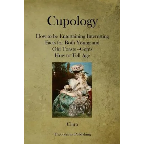 Cupology: How to be Entertaining Interesting Facts for Both Young and Old Toasts --Gems How to Tell Age