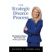 The Strategic Divorce Process: The Guide to Divorce, Take Control and Protect Your Future