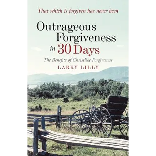 Outrageous Forgiveness in 30 Days: The Benefits of Christlike Forgiveness